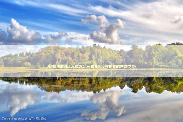 从摆地摊到月入过万:一位90后创业者的逆袭之路 从摆地摊到月入过万:一位90后创业者的逆袭之路 企业服务