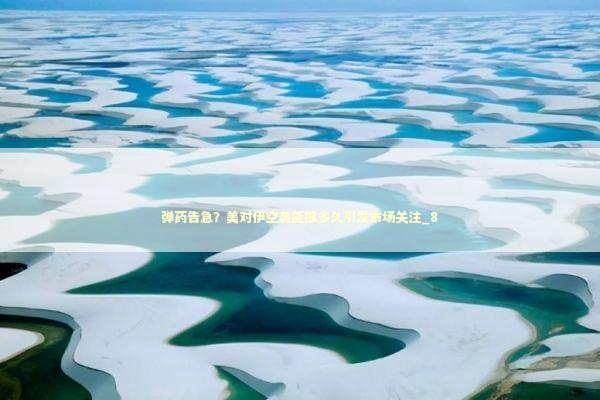 弹药告急？美对伊空袭能撑多久引发市场关注_8 新闻